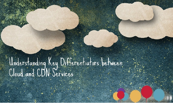Understanding Key Differentiators between Cloud and CDN Services