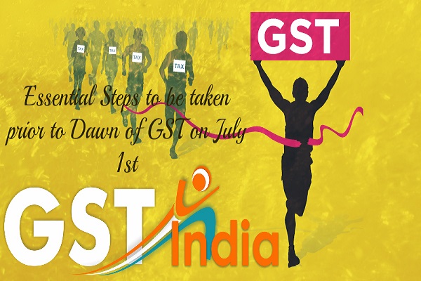 Essential Steps to be taken prior to Dawn of GST on July 1st