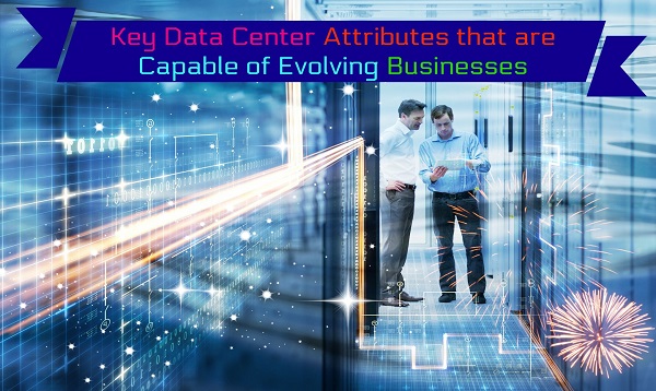 Key Data Center Attributes that are Capable of Evolving Businesses