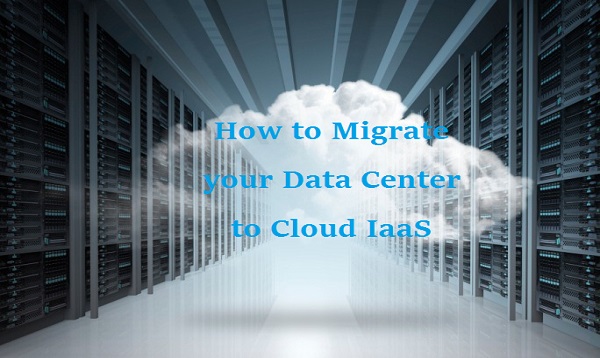 How to Migrate your Data Center to Cloud IaaS