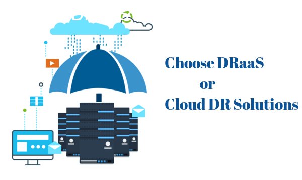 Choose DRaaS or Cloud DR Solutions